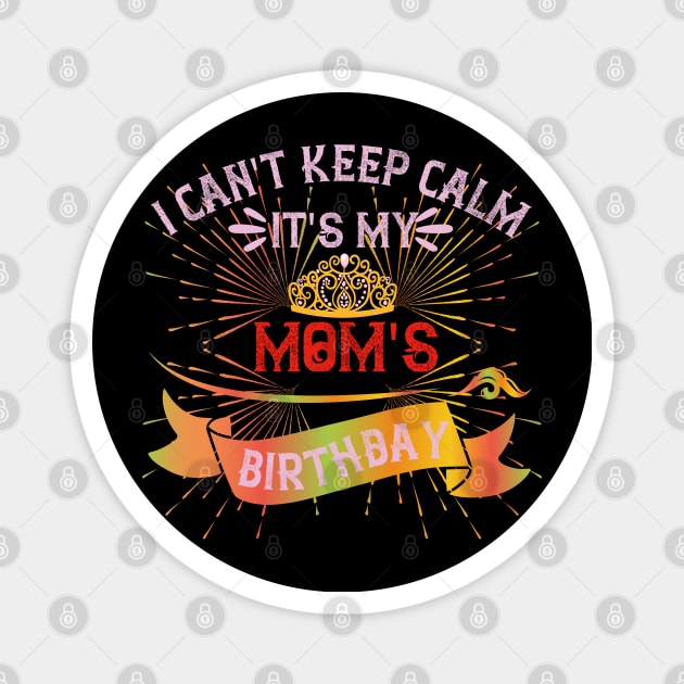 I Can't Keep Calm it's My Mom's Birthday Magnet by bakmed